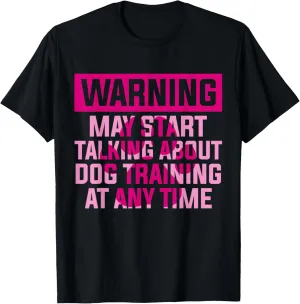 Dog Trainer Warning May Start Talking About Dog Training T-Shirt