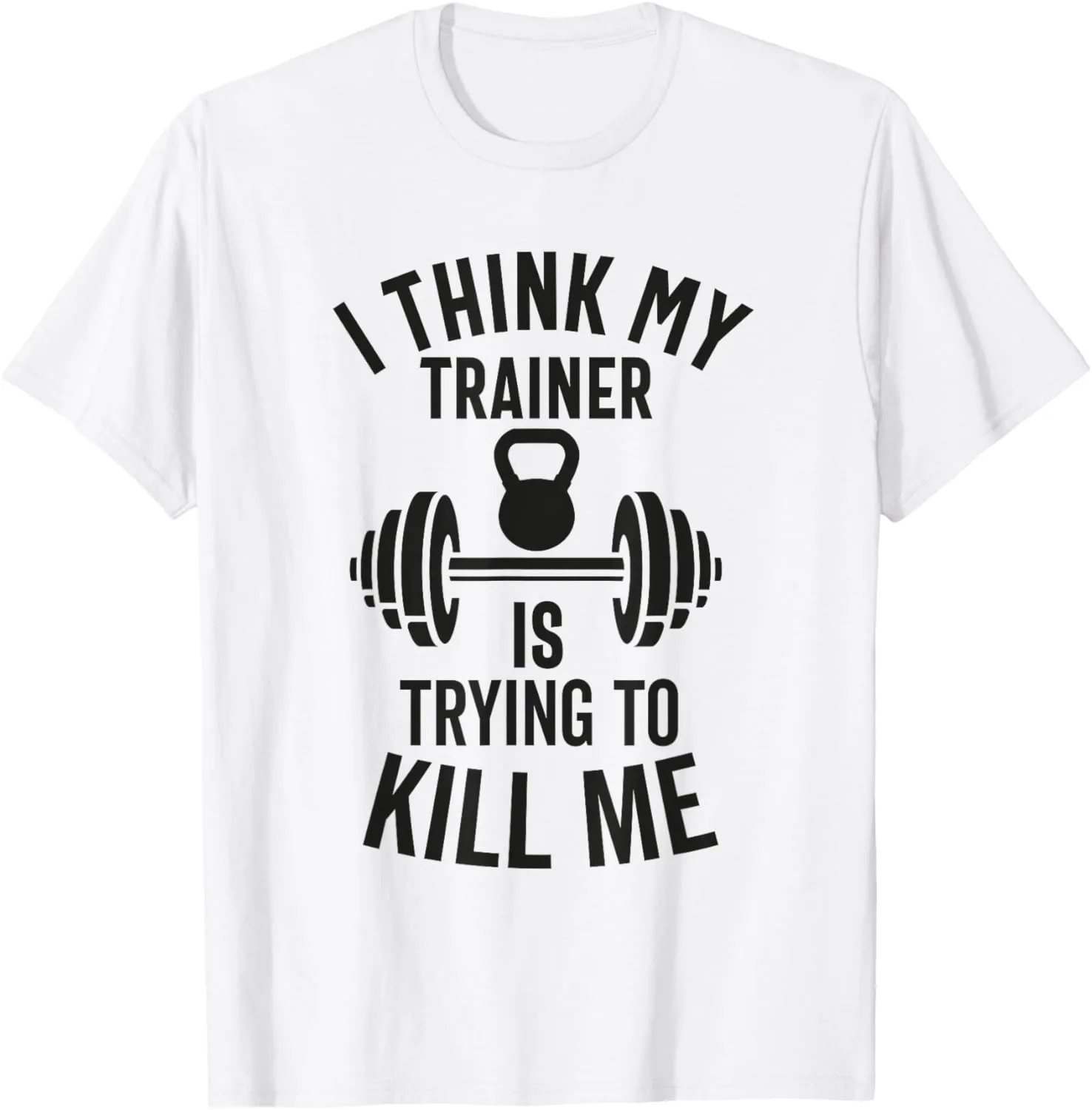 I Think My Trainer Is Trying To Kill Me Funny Gym Workout T-Shirt