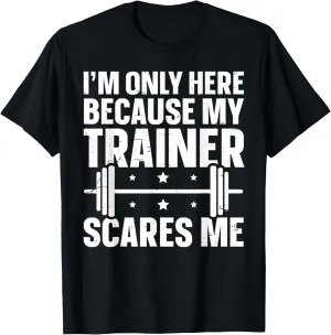 I'm Only Here Because My Trainer Scares Me T-Shirt