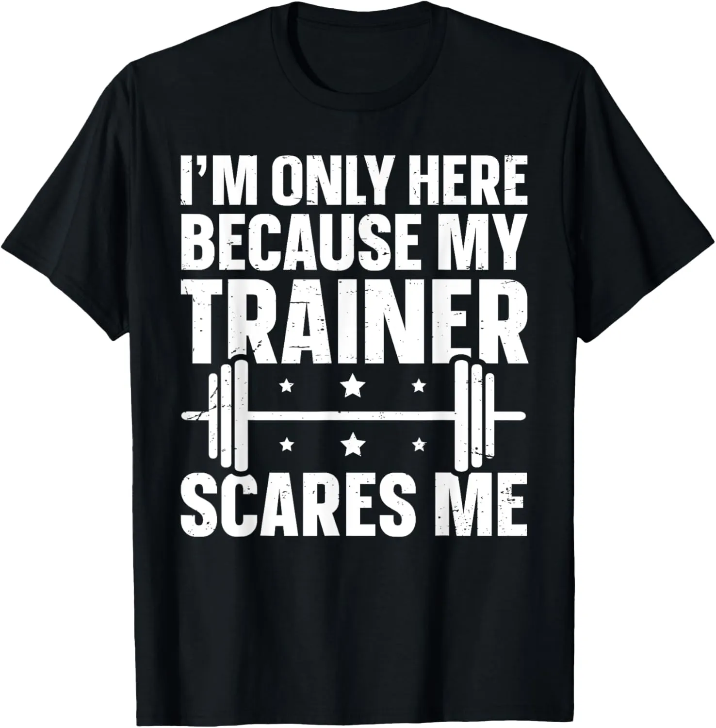 I'm Only Here Because My Trainer Scares Me T-Shirt