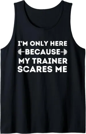 I'm Only Here Because My Trainer Scares Me Weight Exercise Tank Top