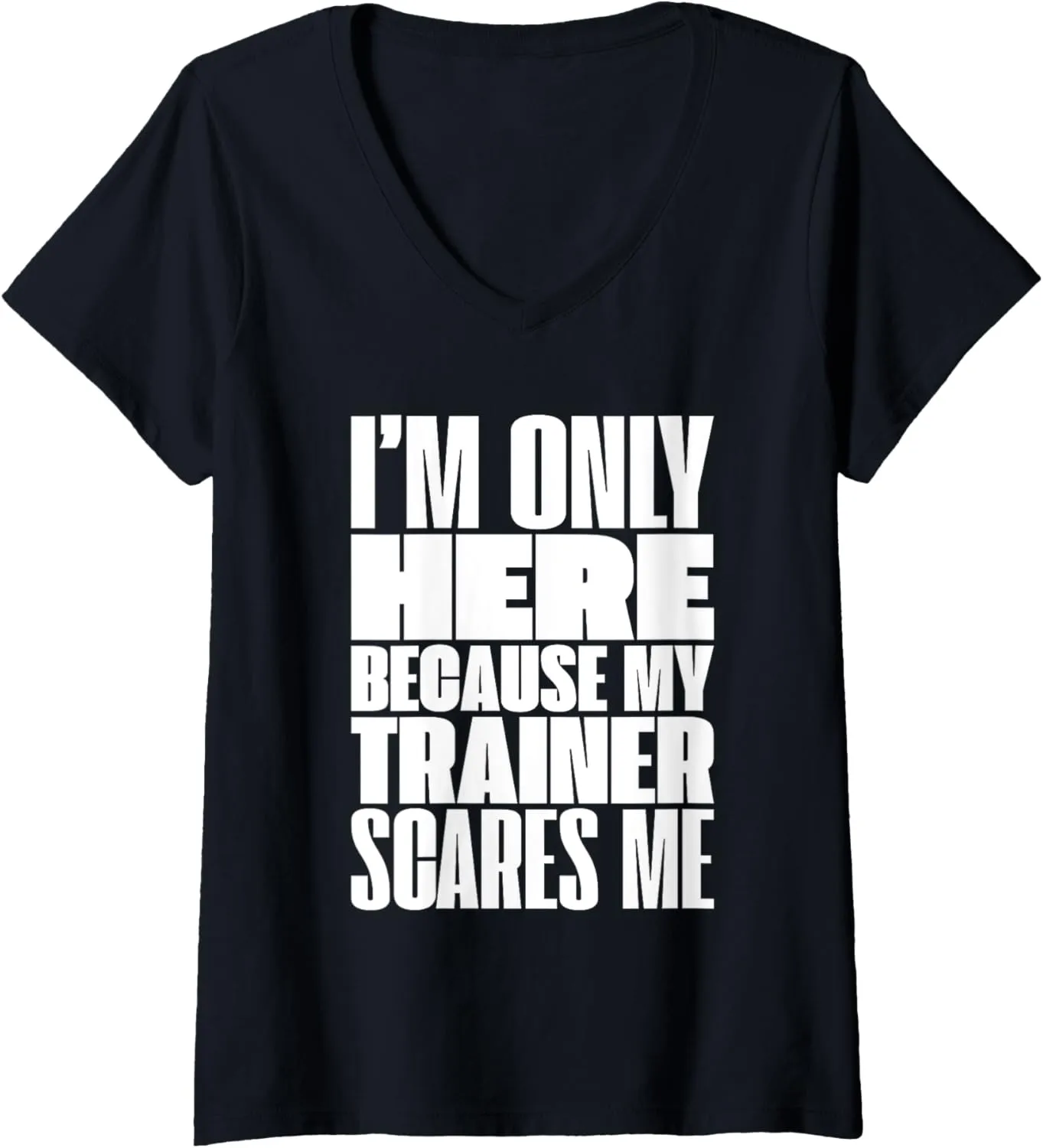 Womens Funny I'm Only Here Because My Trainer Scares Me V-Neck T-Shirt